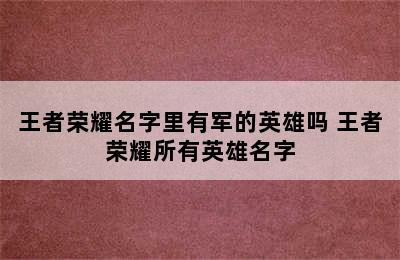 王者荣耀名字里有军的英雄吗 王者荣耀所有英雄名字